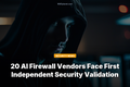 20 AI Firewall Vendors Face First Independent Security Validation