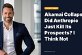 Akamai Collapse: Did Anthropic Just Kill Its Prospects? I Think Not