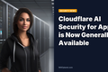 Cloudflare AI Security for Apps is Now Generally Available