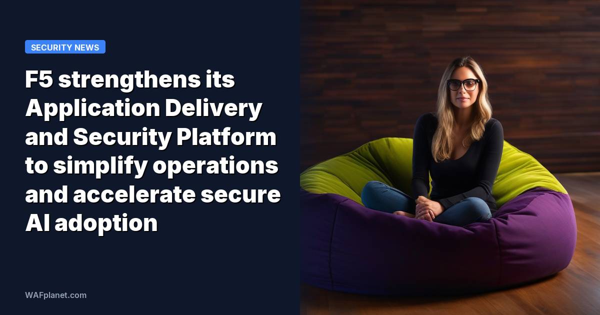 F5 strengthens its Application Delivery and Security Platform to simplify operations and accelerate secure AI adoption
