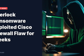 Interlock Ransomware Exploited Cisco Firewall Flaw for Weeks