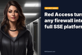 Red Access turns any firewall into a full SSE platform