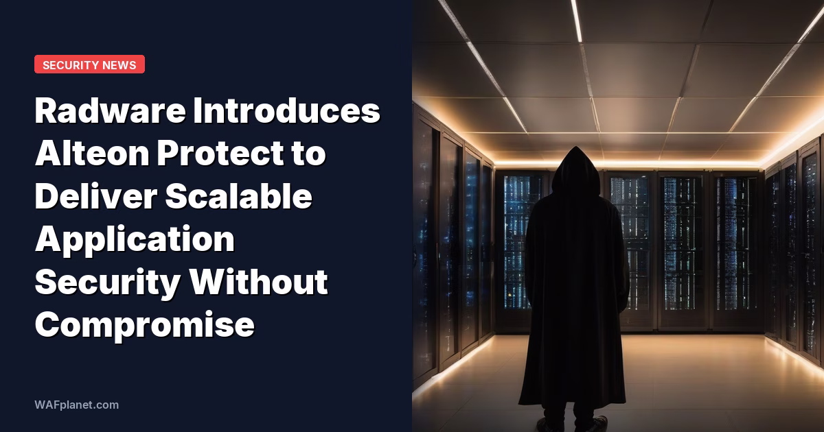Radware Introduces Alteon Protect to Deliver Scalable Application Security Without Compromise