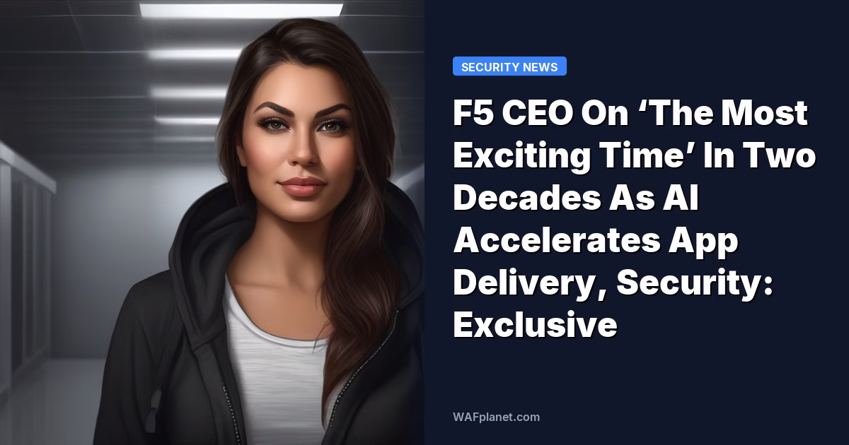 F5 CEO On ‘The Most Exciting Time’ In Two Decades As AI Accelerates App Delivery, Security: Exclusive