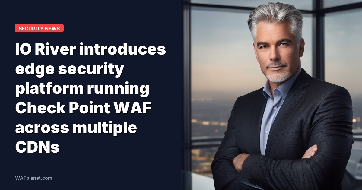 IO River introduces edge security platform running Check Point WAF across multiple CDNs