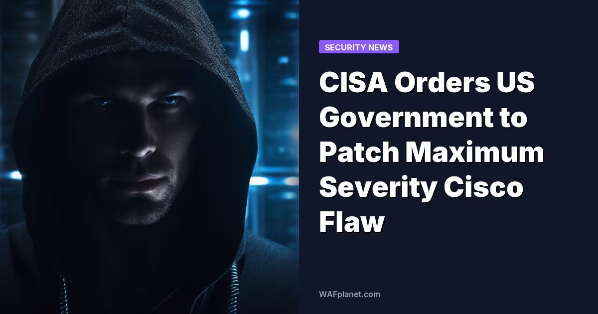 CISA Orders US Government to Patch Maximum Severity Cisco Flaw