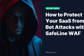 How to Protect Your SaaS from Bot Attacks with SafeLine WAF