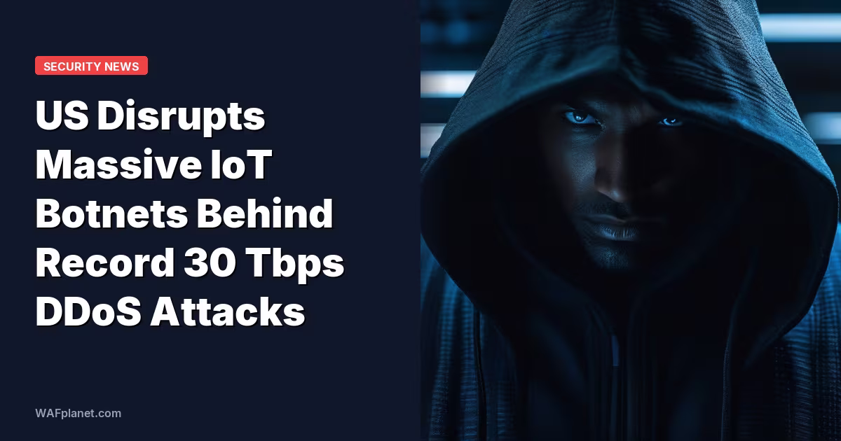 US Disrupts Massive IoT Botnets Behind Record 30 Tbps DDoS Attacks