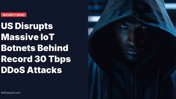 US Disrupts Massive IoT Botnets Behind Record 30 Tbps DDoS Attacks