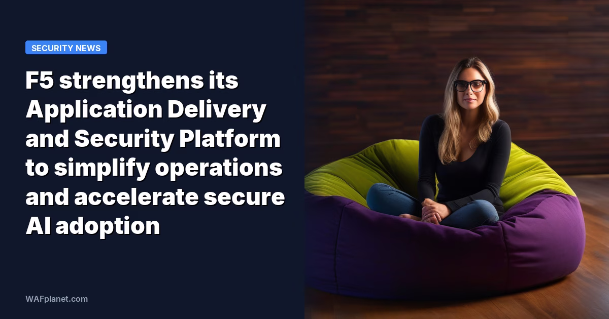 F5 strengthens its Application Delivery and Security Platform to simplify operations and accelerate secure AI adoption