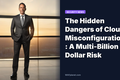 The Hidden Dangers of Cloud Misconfigurations: A Multi-Billion Dollar Risk