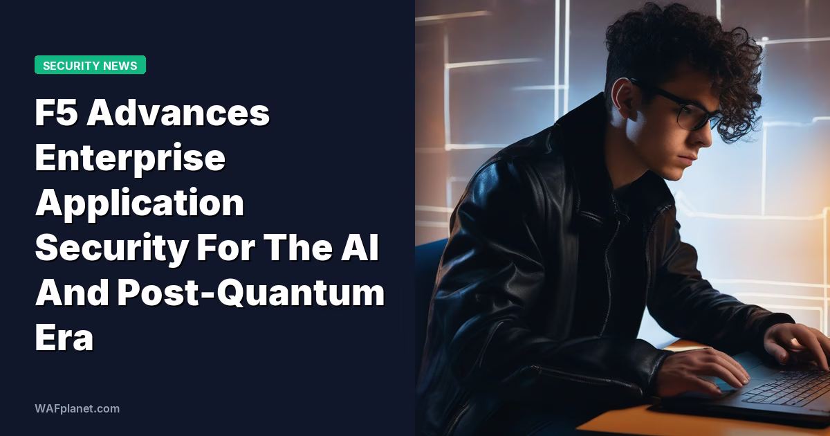 F5 Advances Enterprise Application Security For The AI And Post-Quantum Era