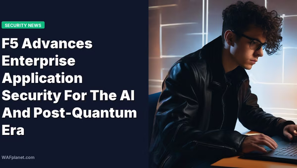 F5 Advances Enterprise Application Security For The AI And Post-Quantum Era