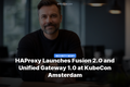HAProxy Launches Fusion 2.0 and Unified Gateway 1.0 at KubeCon Amsterdam