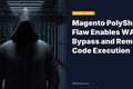 Magento PolyShell Flaw Enables WAF Bypass and Remote Code Execution