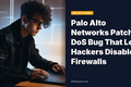 Palo Alto Networks Patches DoS Bug That Lets Hackers Disable Firewalls