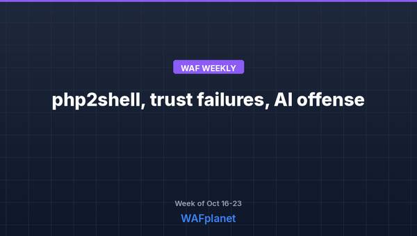 WAF Weekly: php2shell, trust failures, AI offense, Oct 16-23