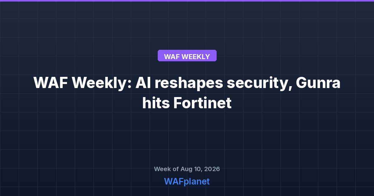 WAF Weekly: AI Reshapes Network Security, Gunra Hits Fortinet Flaws, Aug 10-14