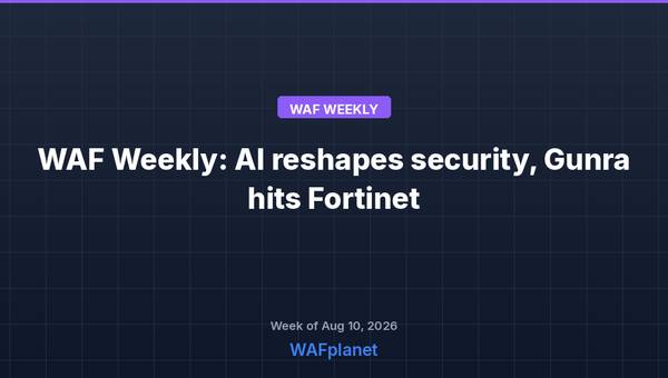 WAF Weekly: AI Reshapes Network Security, Gunra Hits Fortinet Flaws, Aug 10-14