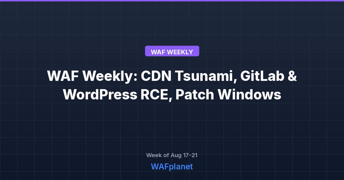 WAF Weekly: CDN Tsunami, GitLab and WordPress RCE, Aug 17-21