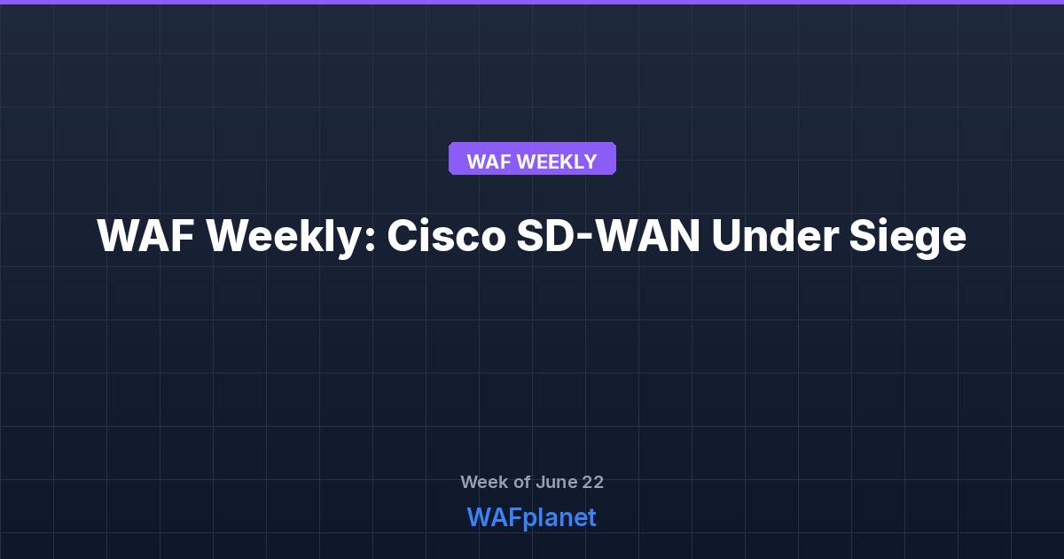 WAF Weekly: Cisco SD-WAN Under Siege, Ubiquiti 10/10 CVEs Hit CISA KEV