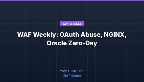 WAF Weekly: OAuth Abuse, NGINX Critical Flaws, Oracle Zero-Day, July 13-17