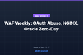 WAF Weekly: OAuth Abuse, NGINX Critical Flaws, Oracle Zero-Day, July 13-17