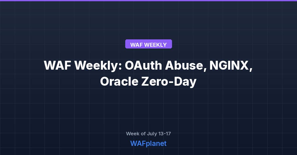 WAF Weekly: OAuth Abuse, NGINX Critical Flaws, Oracle Zero-Day, July 13-17
