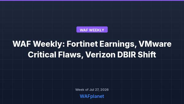 WAF Weekly: Fortinet Earnings, VMware Critical Flaws, Verizon DBIR Shift, July 27-31, 2026