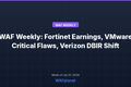 WAF Weekly: Fortinet Earnings, VMware Critical Flaws, Verizon DBIR Shift, July 27-31, 2026