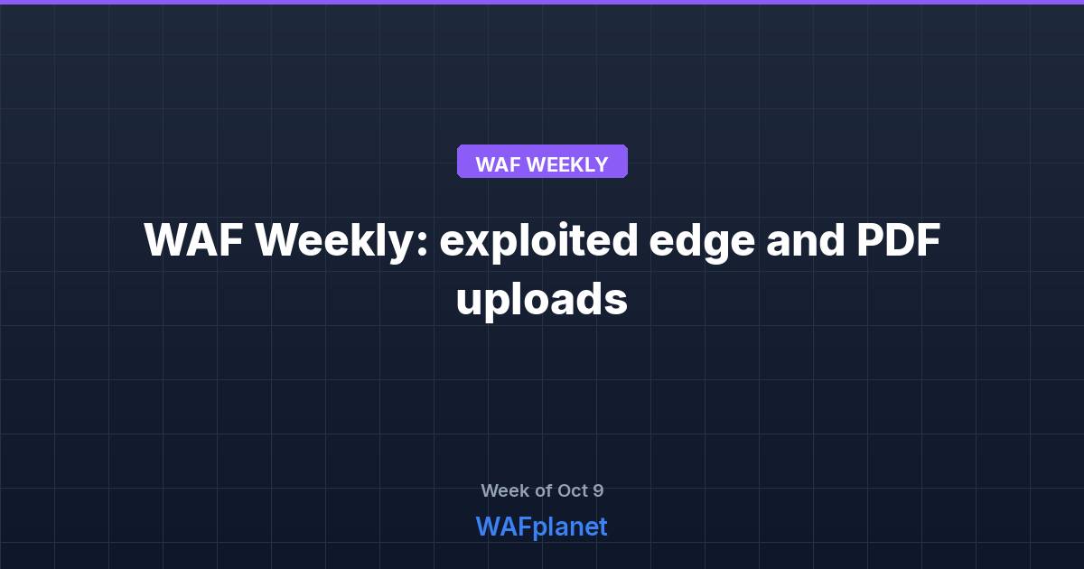 WAF Weekly: exploited edge zero-days, PDF upload RCE, Oct 9-16