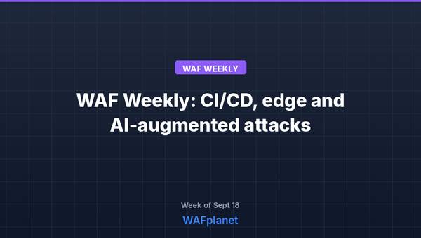 WAF Weekly: exploited edge and CI/CD flaws, AI agents, Sep 12-18