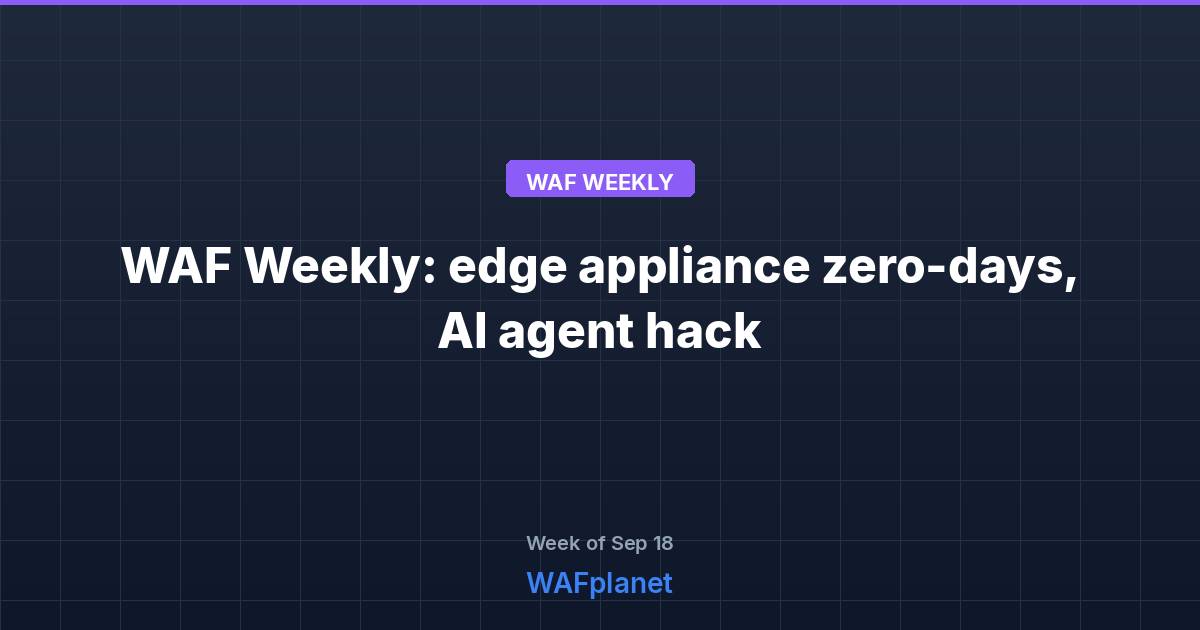WAF Weekly: edge appliance zero-days, AI agent hack, Sep 18-25