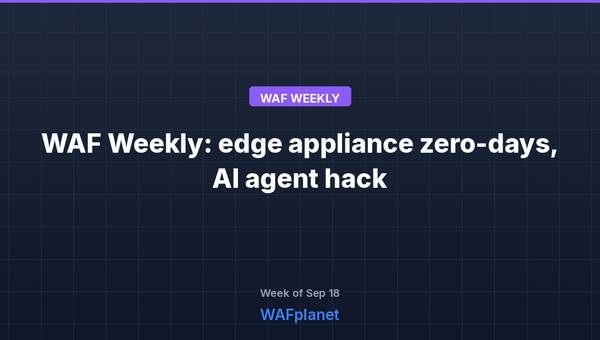 WAF Weekly: edge appliance zero-days, AI agent hack, Sep 18-25