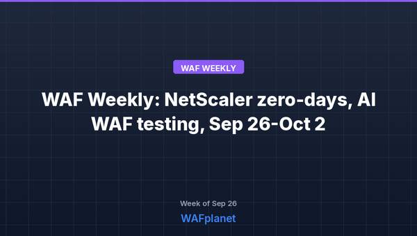 WAF Weekly: NetScaler zero-days, AI-backed WAF testing, Sep 26-Oct 2