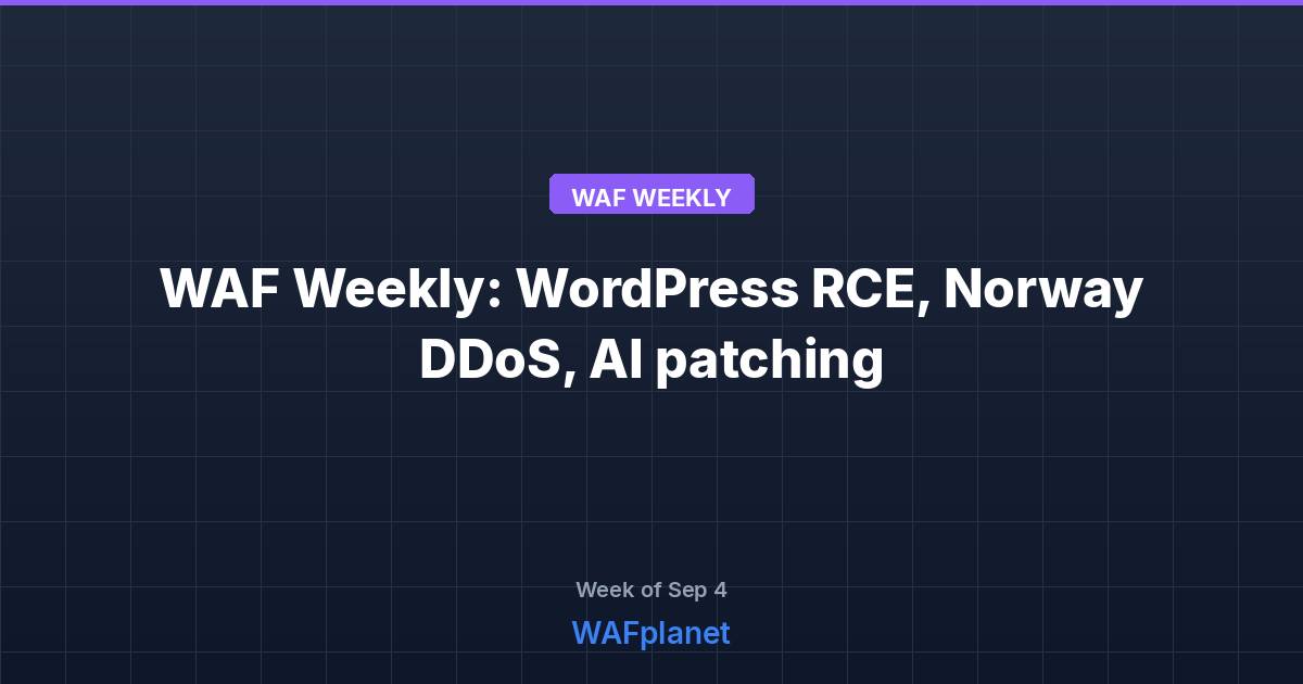 WAF Weekly: WordPress RCEs, Norway DDoS, AI patching, Sep 4 2026