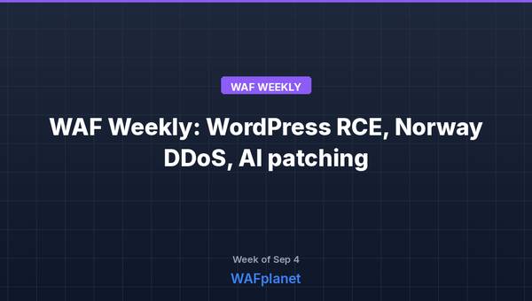 WAF Weekly: WordPress RCEs, Norway DDoS, AI patching, Sep 4 2026